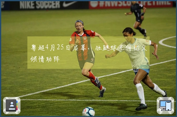 粤超4月25日启幕，独腿球王何忆义倾情助阵