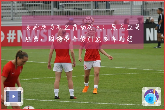 麦迪与马布里首场对决：原本应是经典，因侮辱手势引发多年恩怨