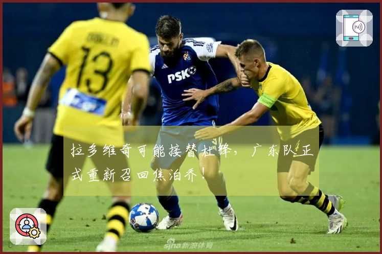 拉多维奇可能接替杜锋，广东队正式重新召回焦泊乔！